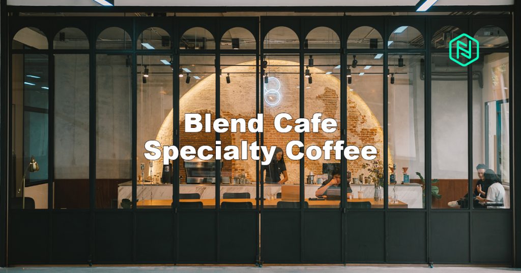 Blend Café เสพย์กาแฟผ่านความหลงใหล จนกลายเป็น specialty coffee ที่ไม่ธรรมดา